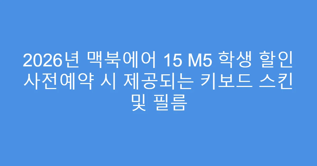 2026년 맥북에어 15 M5 학생 할인 사전예약 시 제공되는 키보드 스킨 및 필름