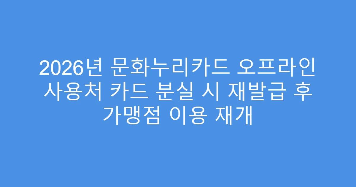 2026년 문화누리카드 오프라인 사용처 카드 분실 시 재발급 후 가맹점 이용 재개