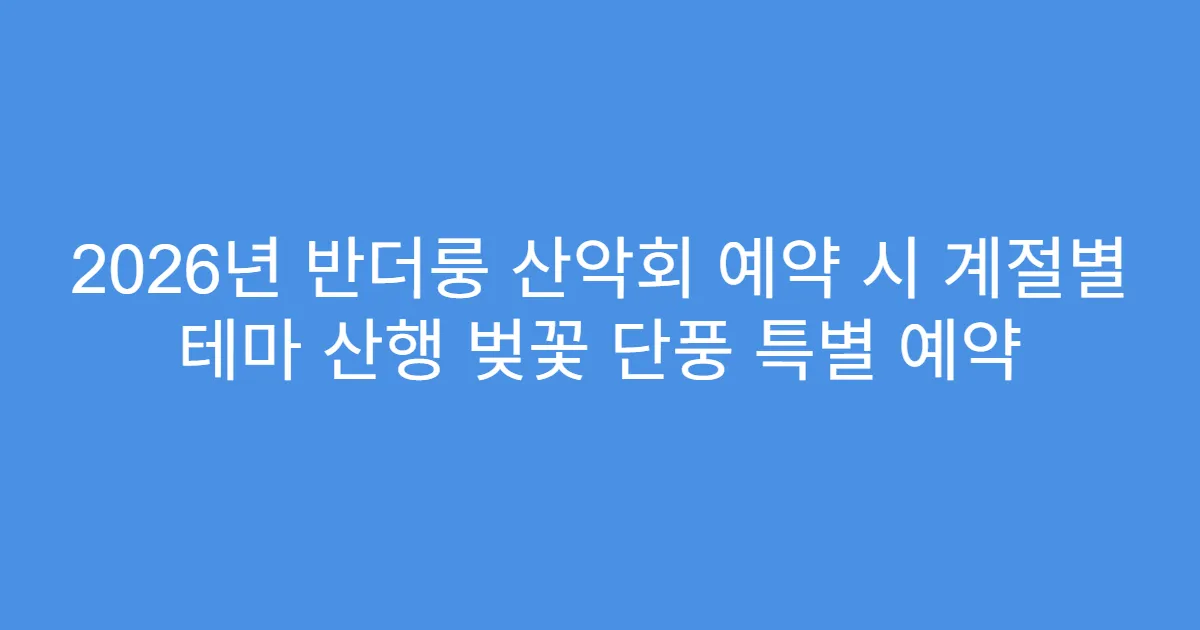 2026년 반더룽 산악회 예약 시 계절별 테마 산행 벚꽃 단풍 특별 예약