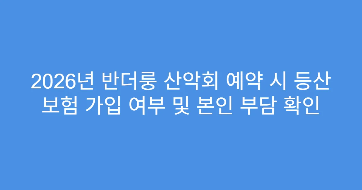 2026년 반더룽 산악회 예약 시 등산 보험 가입 여부 및 본인 부담 확인