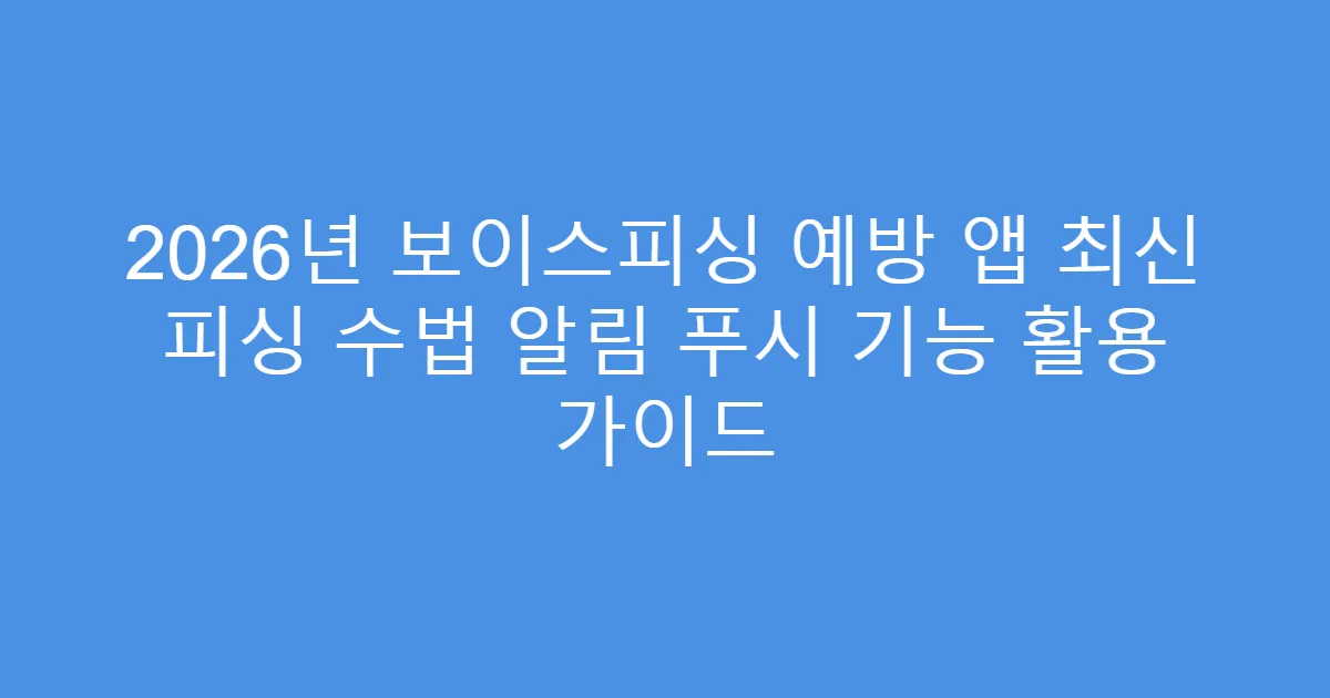 2026년 보이스피싱 예방 앱 최신 피싱 수법 알림 푸시 기능 활용 가이드