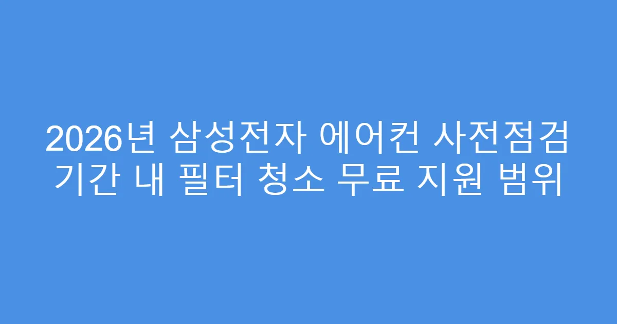 2026년 삼성전자 에어컨 사전점검 기간 내 필터 청소 무료 지원 범위