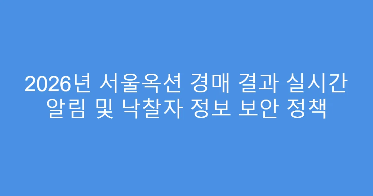 2026년 서울옥션 경매 결과 실시간 알림 및 낙찰자 정보 보안 정책