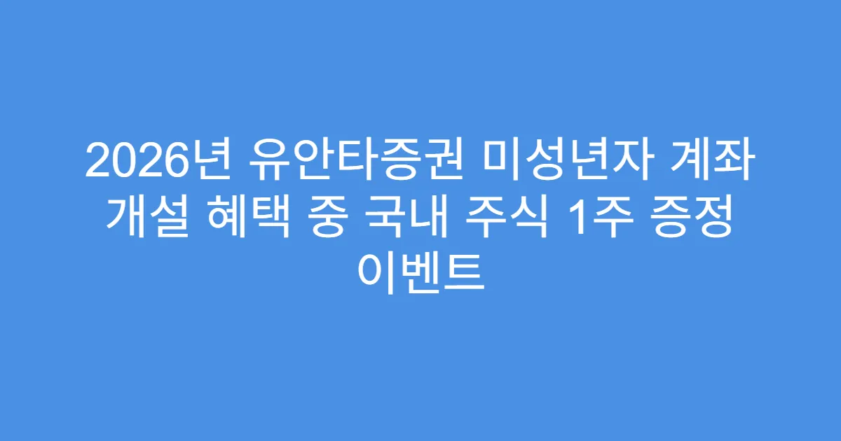 2026년 유안타증권 미성년자 계좌 개설 혜택 중 국내 주식 1주 증정 이벤트