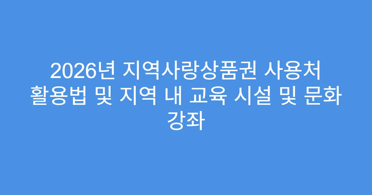 2026년 지역사랑상품권 사용처 활용법 및 지역 내 교육 시설 및 문화 강좌