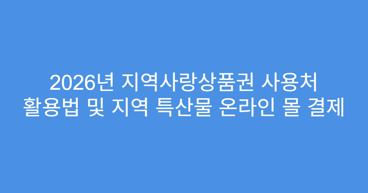 2026년 지역사랑상품권 사용처 활용법 및 지역 특산물 온라인 몰 결제