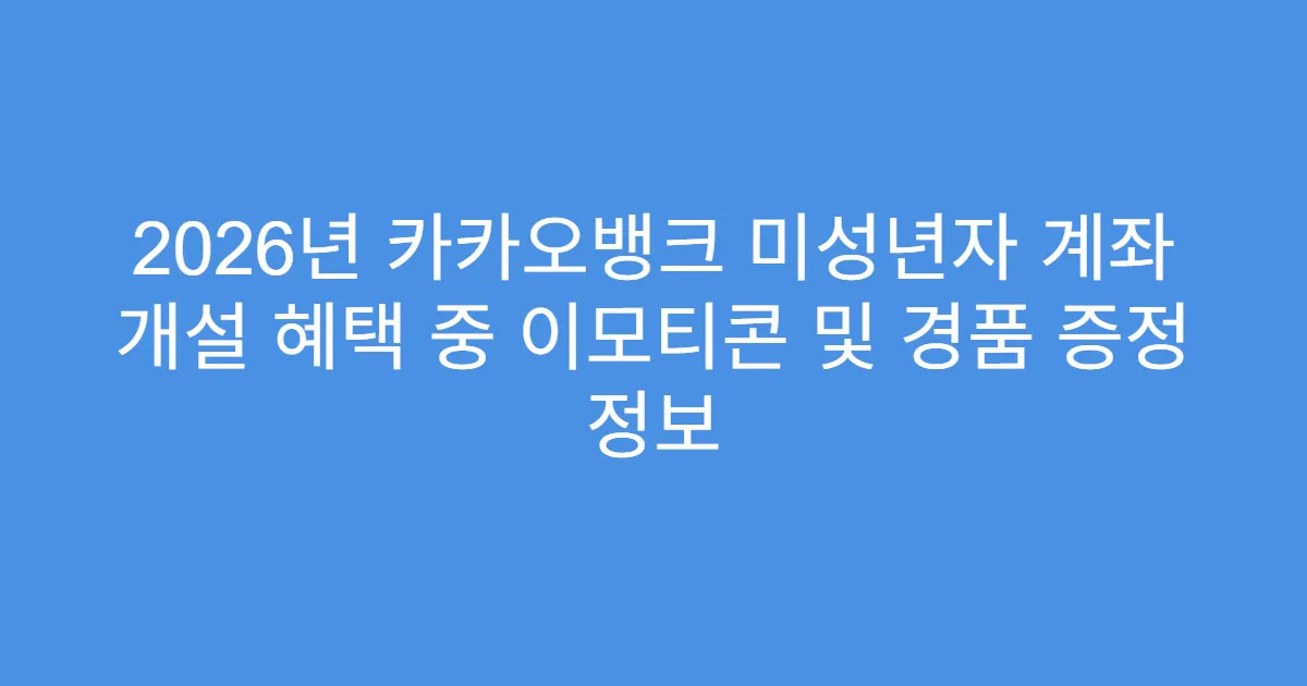 2026년 카카오뱅크 미성년자 계좌 개설 혜택 중 이모티콘 및 경품 증정 정보