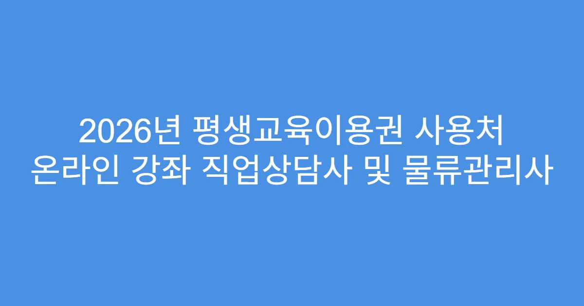 2026년 평생교육이용권 사용처 온라인 강좌 직업상담사 및 물류관리사