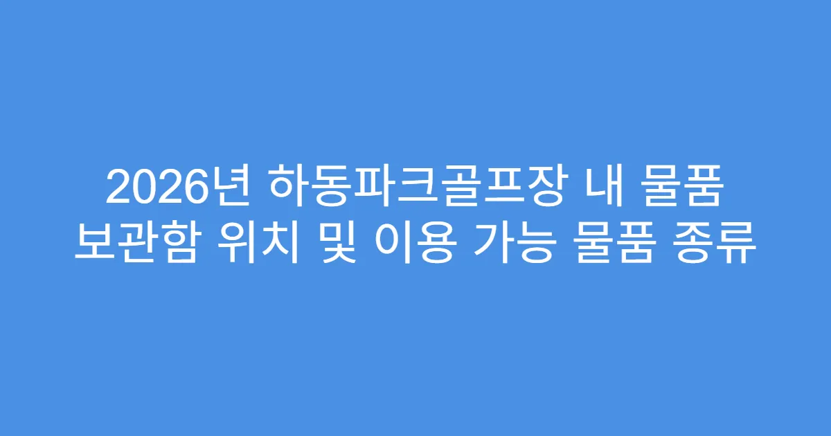 2026년 하동파크골프장 내 물품 보관함 위치 및 이용 가능 물품 종류