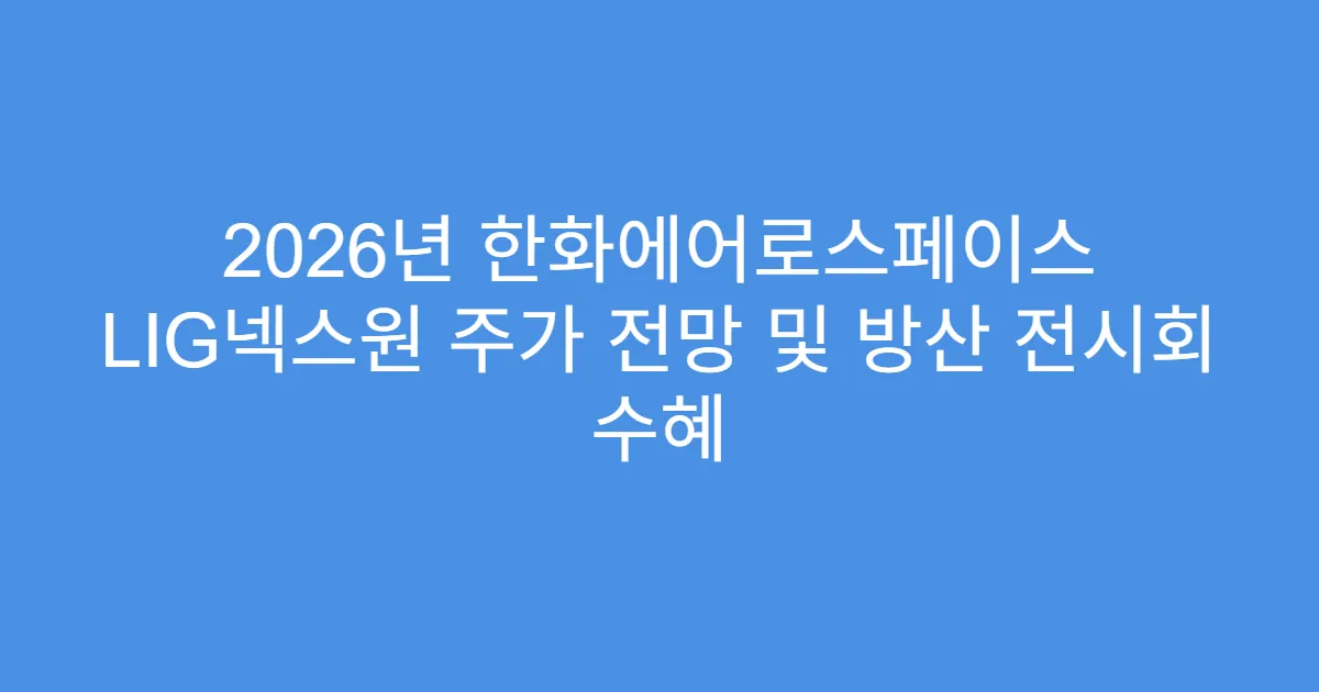 2026년 한화에어로스페이스 LIG넥스원 주가 전망 및 방산 전시회 수혜