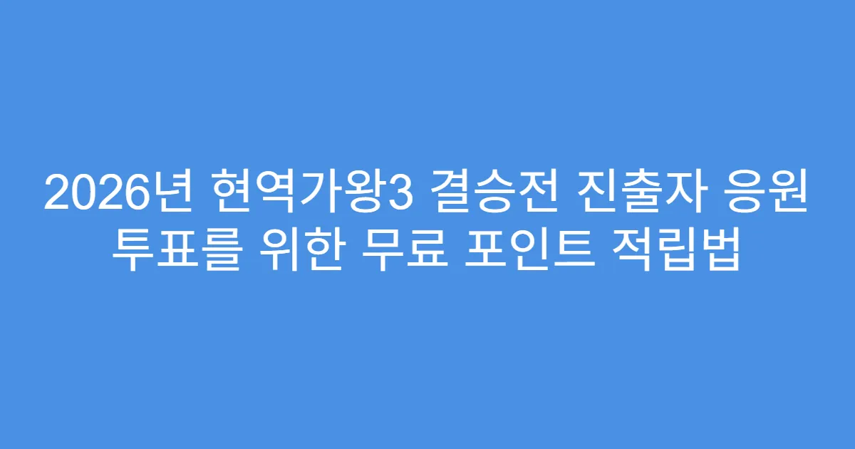 2026년 현역가왕3 결승전 진출자 응원 투표를 위한 무료 포인트 적립법