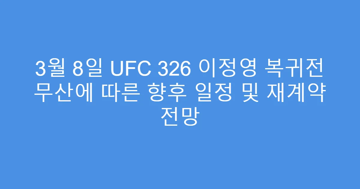 3월 8일 UFC 326 이정영 복귀전 무산에 따른 향후 일정 및 재계약 전망