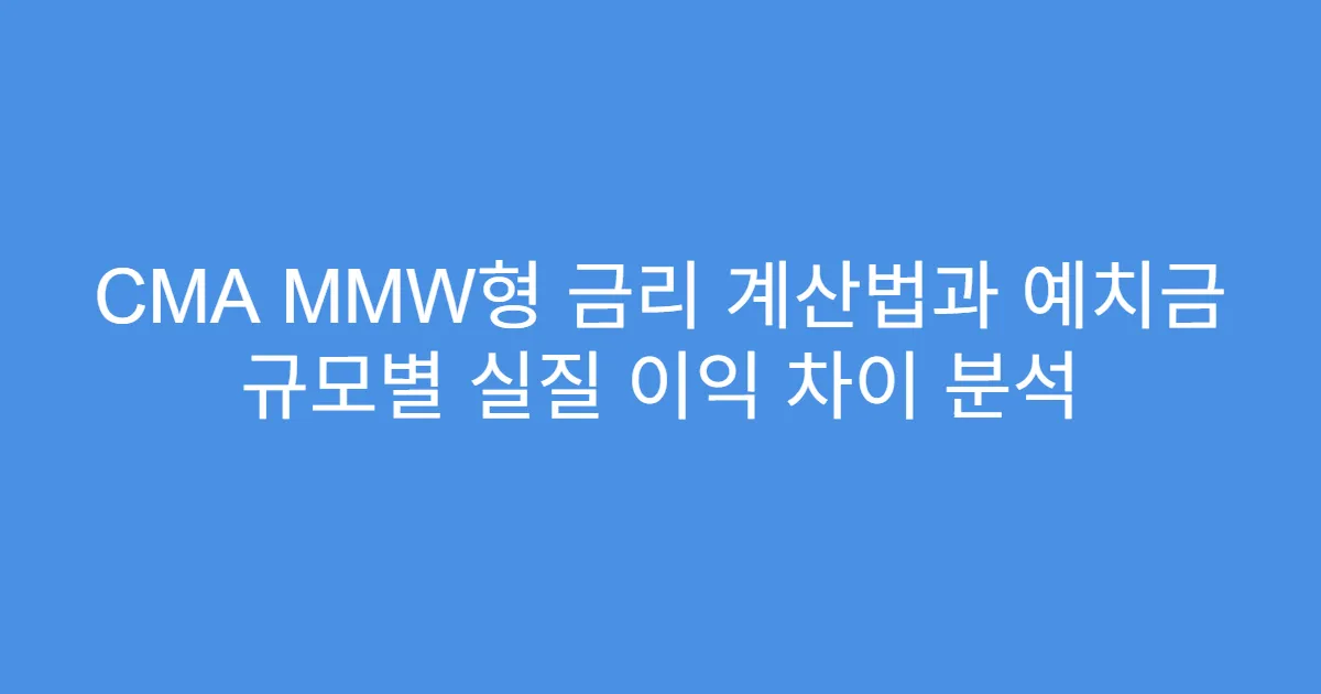 CMA MMW형 금리 계산법과 예치금 규모별 실질 이익 차이 분석