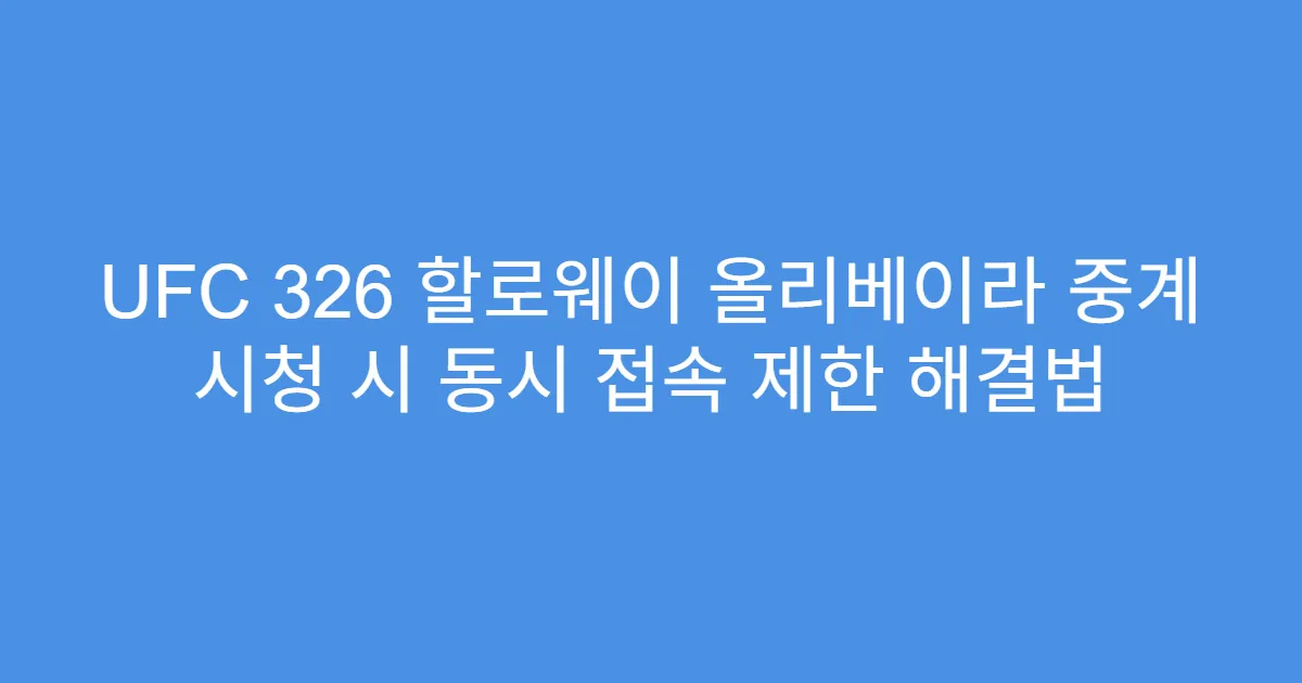 UFC 326 할로웨이 올리베이라 중계 시청 시 동시 접속 제한 해결법