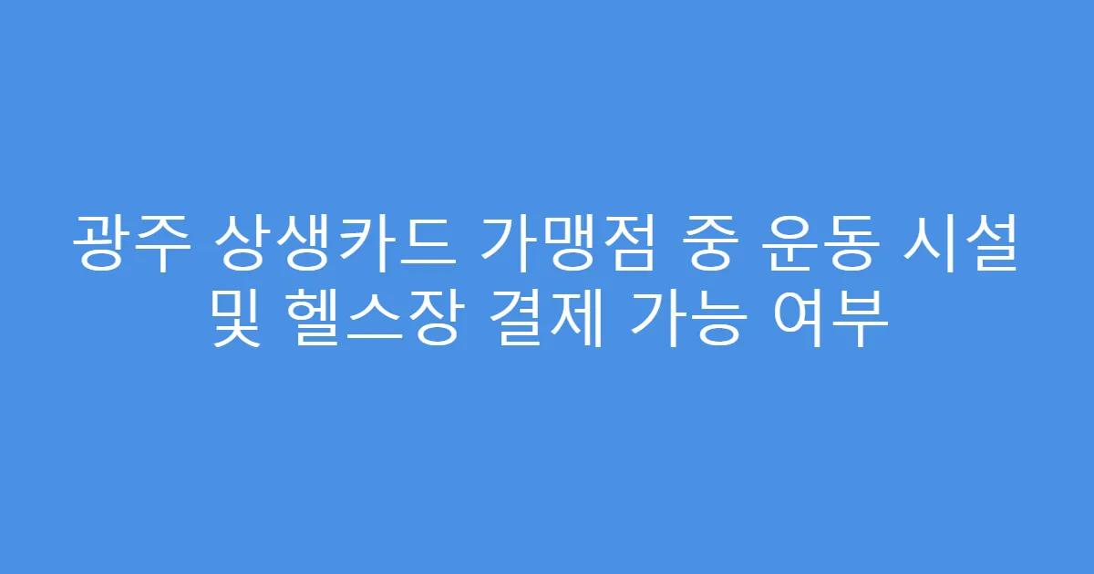 광주 상생카드 가맹점 중 운동 시설 및 헬스장 결제 가능 여부