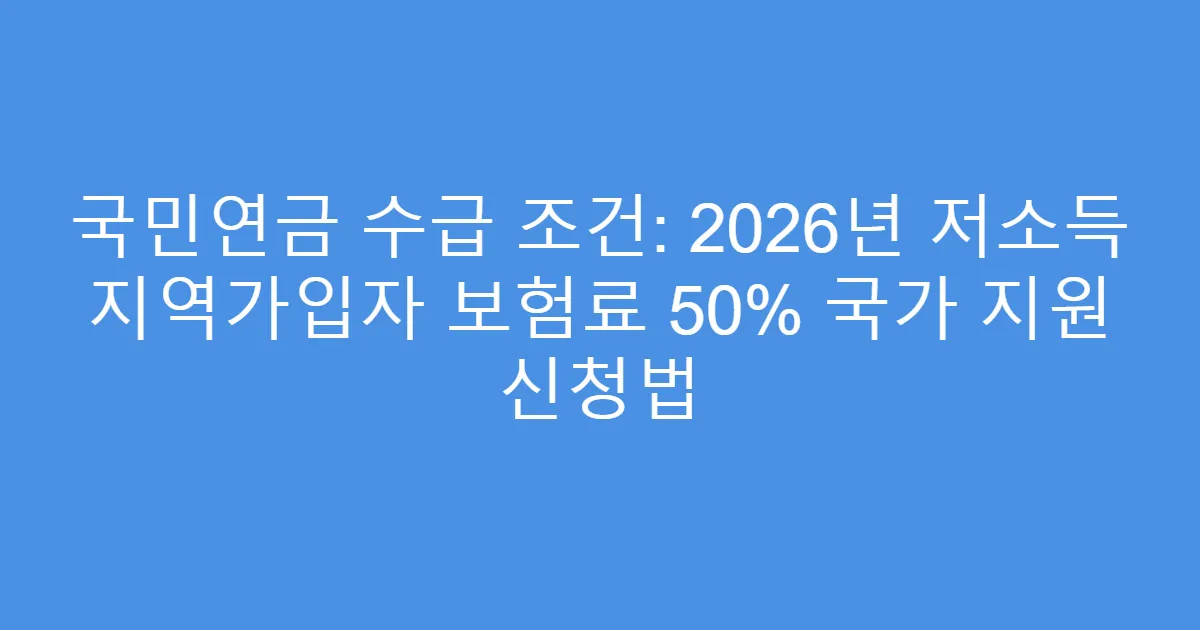 국민연금 수급 조건: 2026년 저소득 지역가입자 보험료 50% 국가 지원 신청법