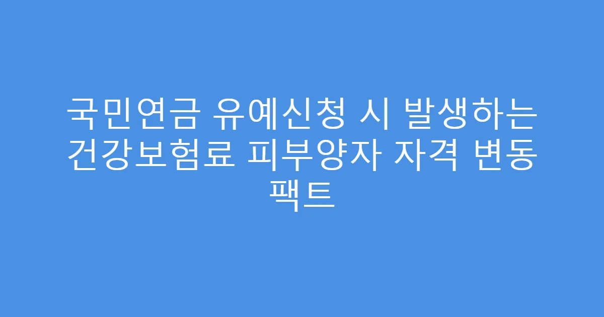 국민연금 유예신청 시 발생하는 건강보험료 피부양자 자격 변동 팩트