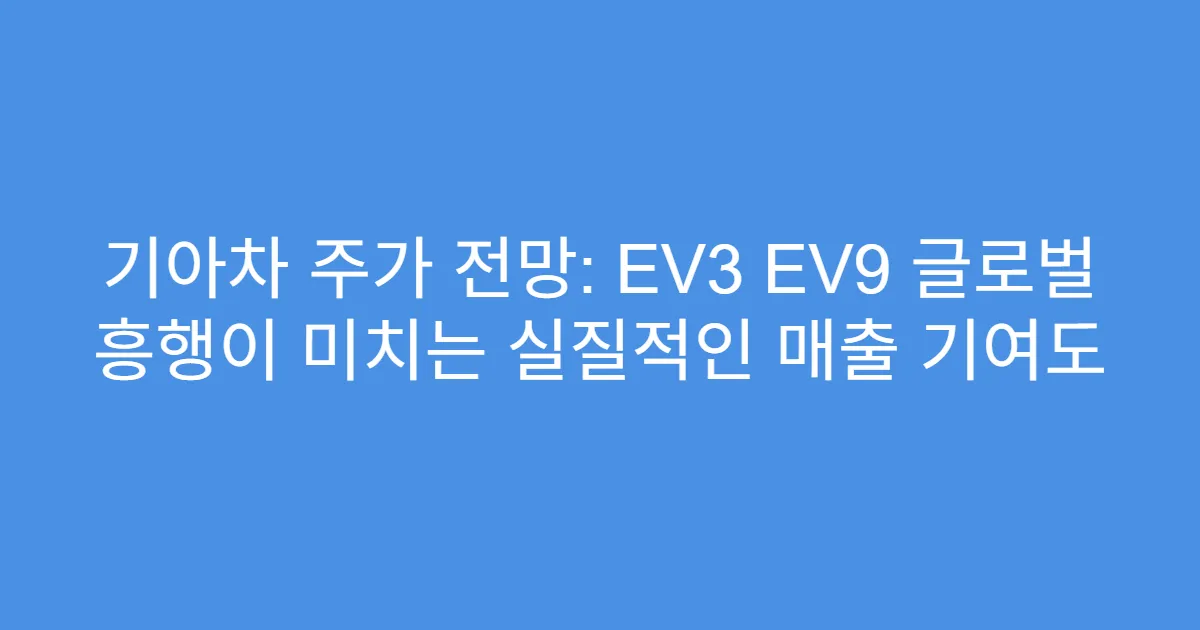 기아차 주가 전망: EV3 EV9 글로벌 흥행이 미치는 실질적인 매출 기여도