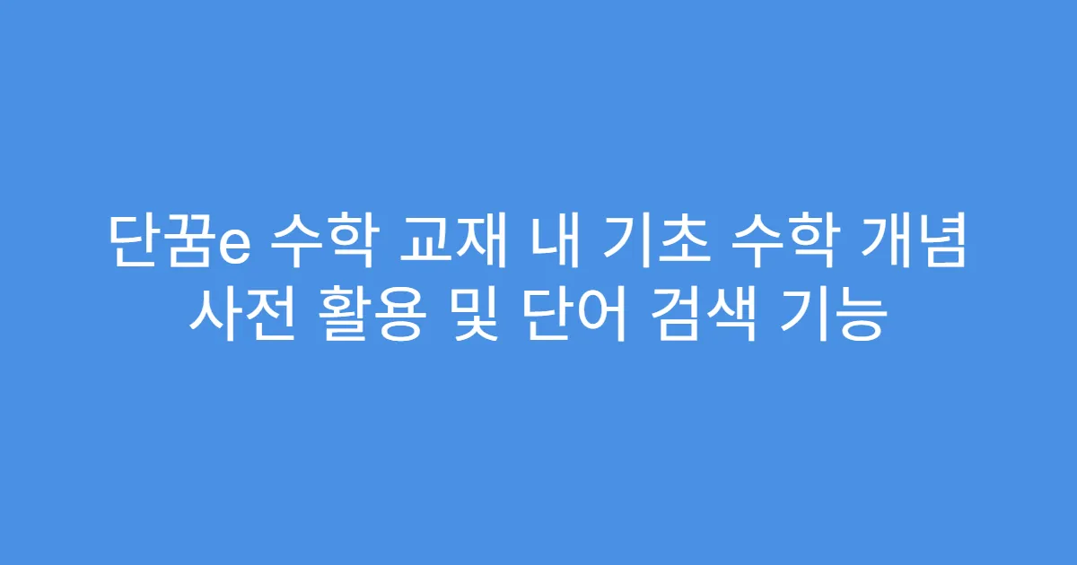 단꿈e 수학 교재 내 기초 수학 개념 사전 활용 및 단어 검색 기능