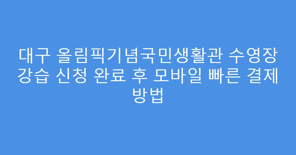 대구 올림픽기념국민생활관 수영장 강습 신청 완료 후 모바일 빠른 결제 방법