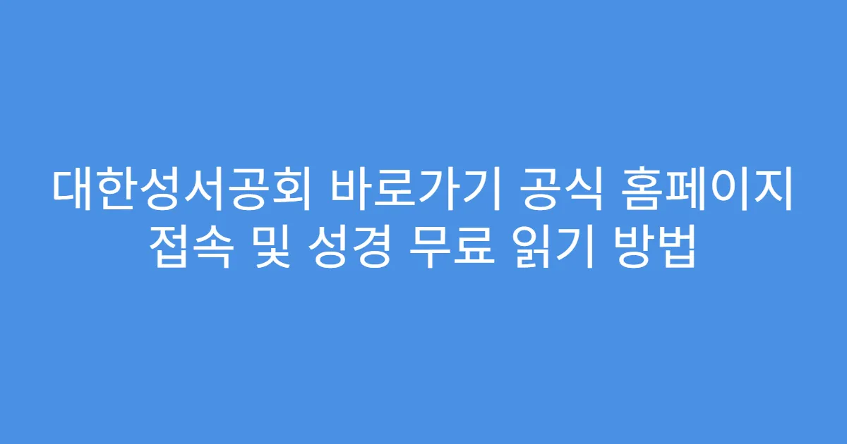 대한성서공회 바로가기 공식 홈페이지 접속 및 성경 무료 읽기 방법
