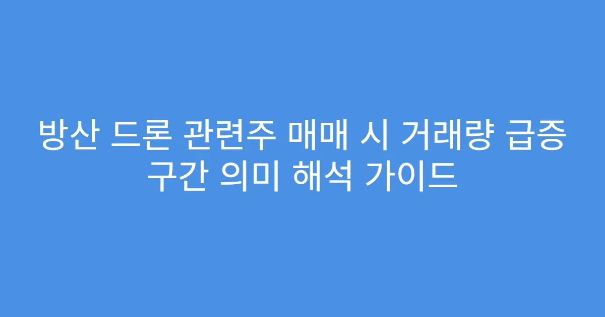 방산 드론 관련주 매매 시 거래량 급증 구간 의미 해석 가이드