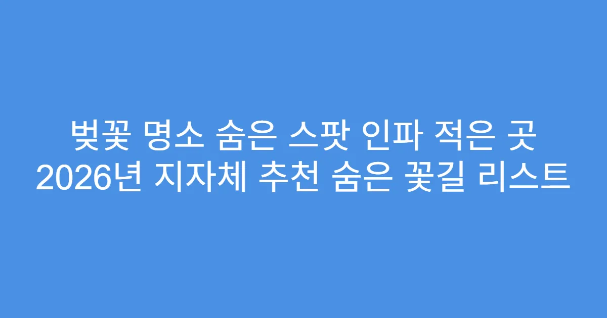 벚꽃 명소 숨은 스팟 인파 적은 곳 2026년 지자체 추천 숨은 꽃길 리스트