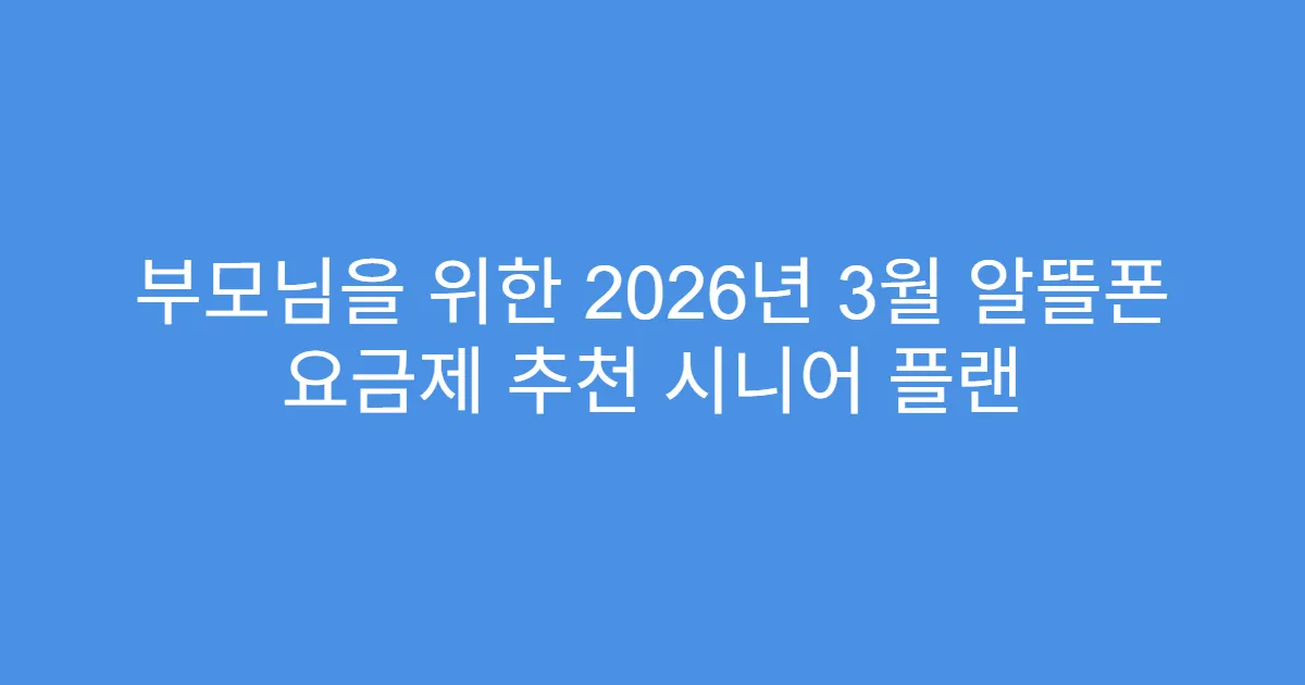부모님을 위한 2026년 3월 알뜰폰 요금제 추천 시니어 플랜
