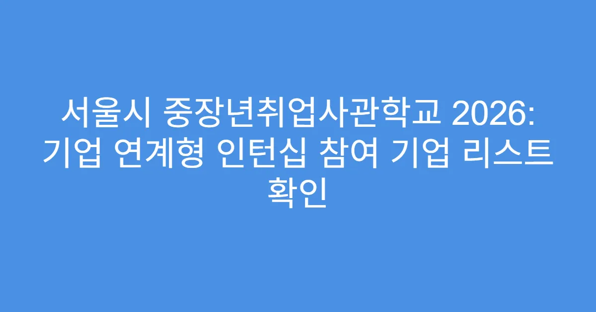 서울시 중장년취업사관학교 2026: 기업 연계형 인턴십 참여 기업 리스트 확인