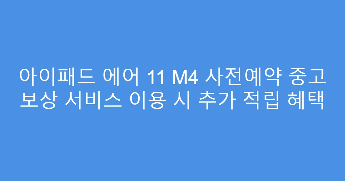 아이패드 에어 11 M4 사전예약 중고 보상 서비스 이용 시 추가 적립 혜택