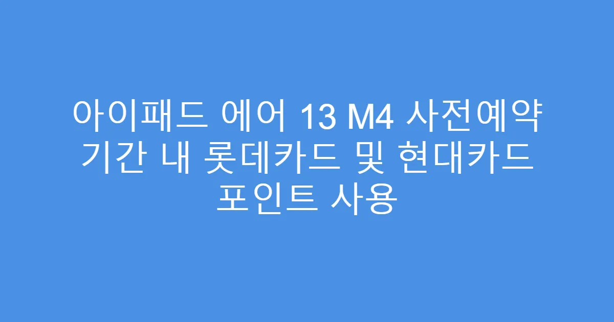 아이패드 에어 13 M4 사전예약 기간 내 롯데카드 및 현대카드 포인트 사용
