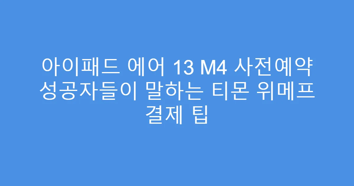 아이패드 에어 13 M4 사전예약 성공자들이 말하는 티몬 위메프 결제 팁
