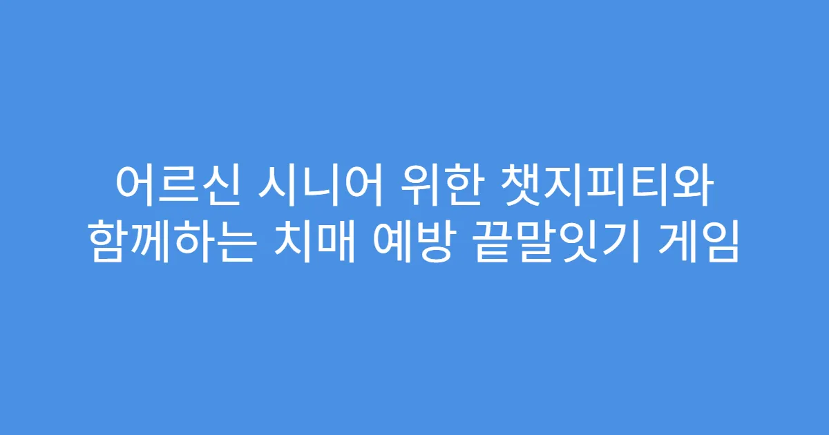 어르신 시니어 위한 챗지피티와 함께하는 치매 예방 끝말잇기 게임
