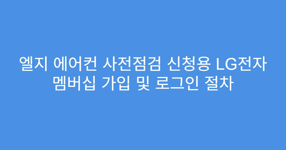 엘지 에어컨 사전점검 신청용 LG전자 멤버십 가입 및 로그인 절차