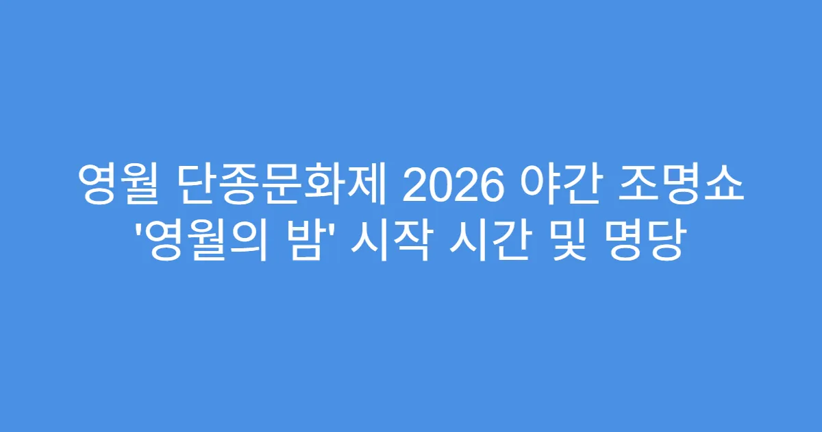 영월 단종문화제 2026 야간 조명쇼 ‘영월의 밤’ 시작 시간 및 명당