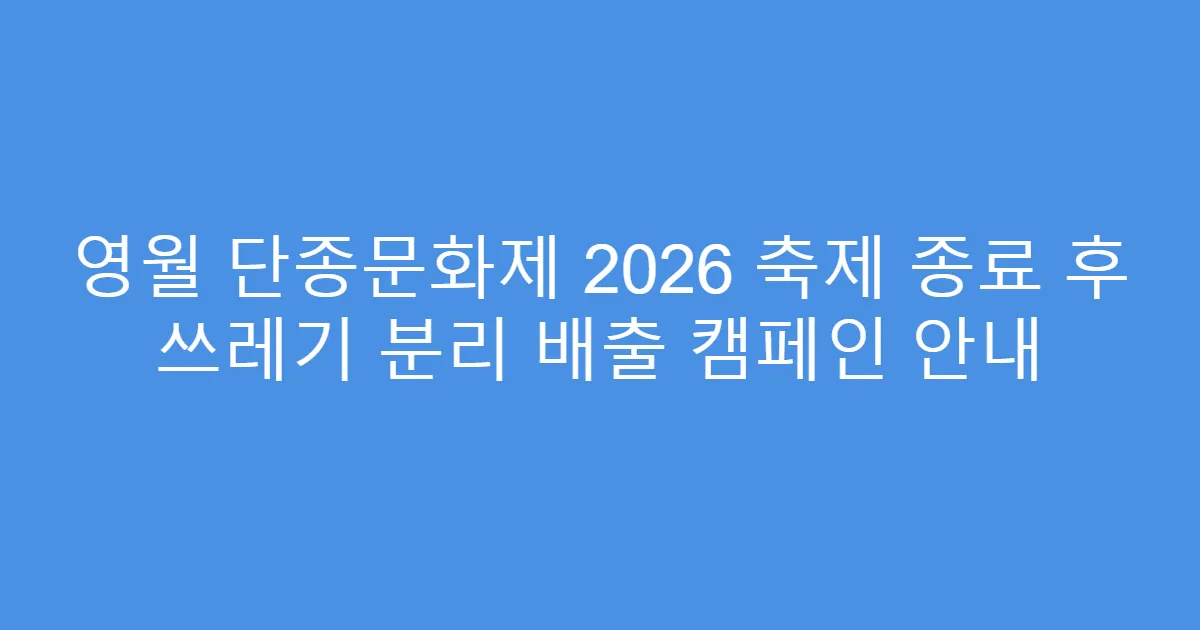 영월 단종문화제 2026 축제 종료 후 쓰레기 분리 배출 캠페인 안내