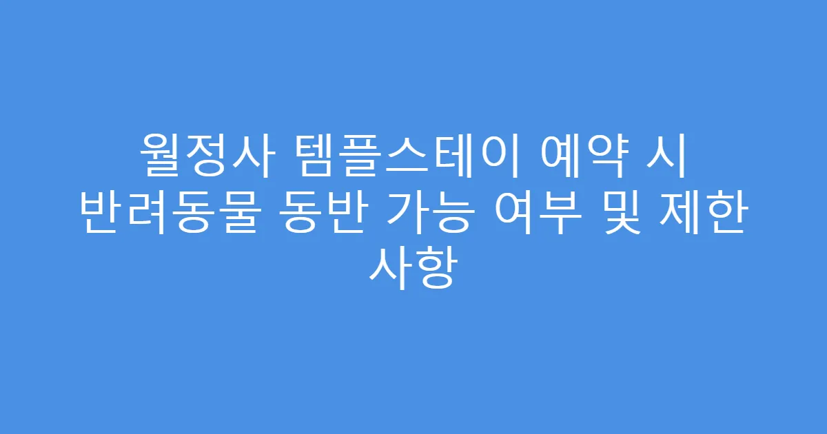 월정사 템플스테이 예약 시 반려동물 동반 가능 여부 및 제한 사항