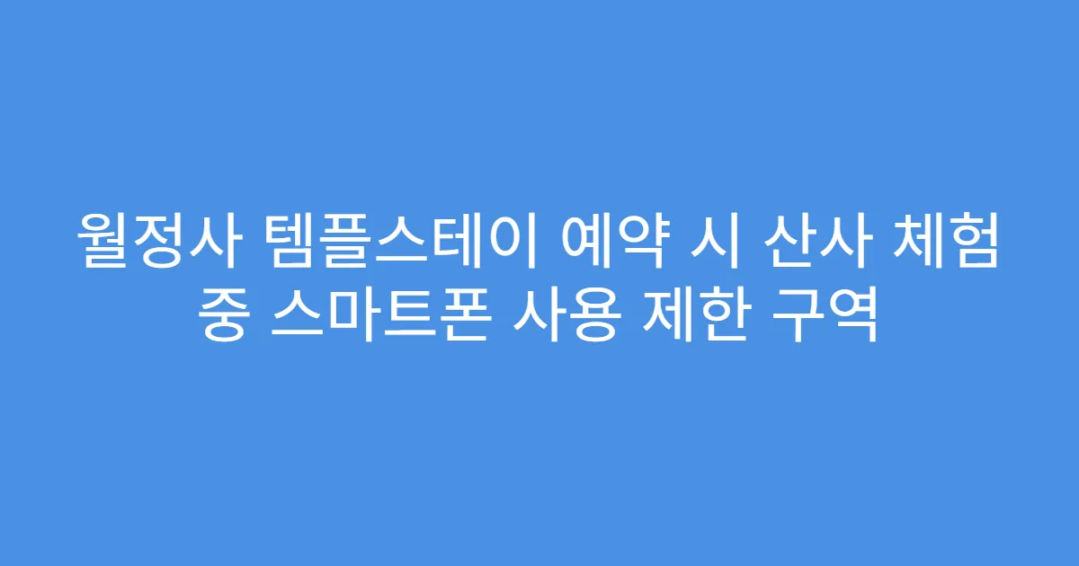 월정사 템플스테이 예약 시 산사 체험 중 스마트폰 사용 제한 구역