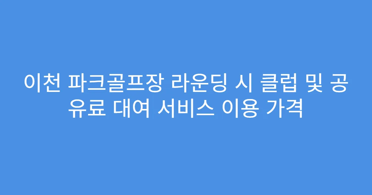 이천 파크골프장 라운딩 시 클럽 및 공 유료 대여 서비스 이용 가격