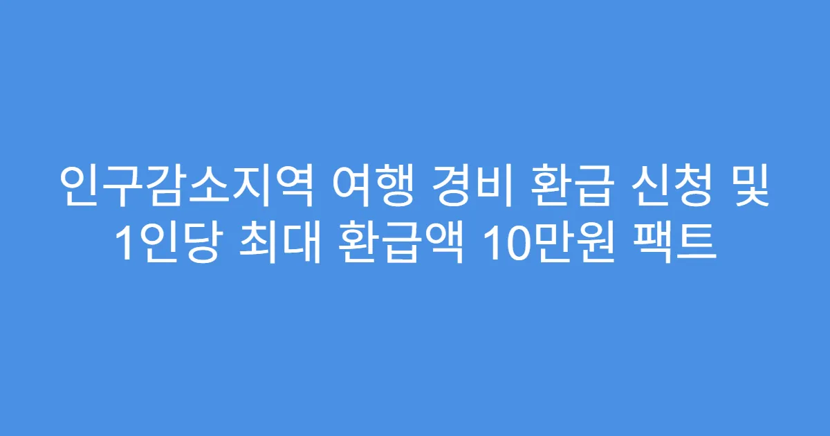 인구감소지역 여행 경비 환급 신청 및 1인당 최대 환급액 10만원 팩트