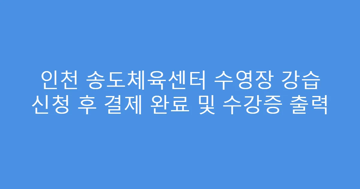 인천 송도체육센터 수영장 강습 신청 후 결제 완료 및 수강증 출력