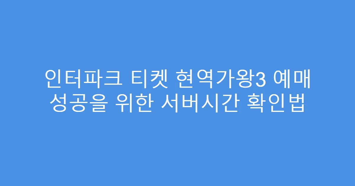 인터파크 티켓 현역가왕3 예매 성공을 위한 서버시간 확인법