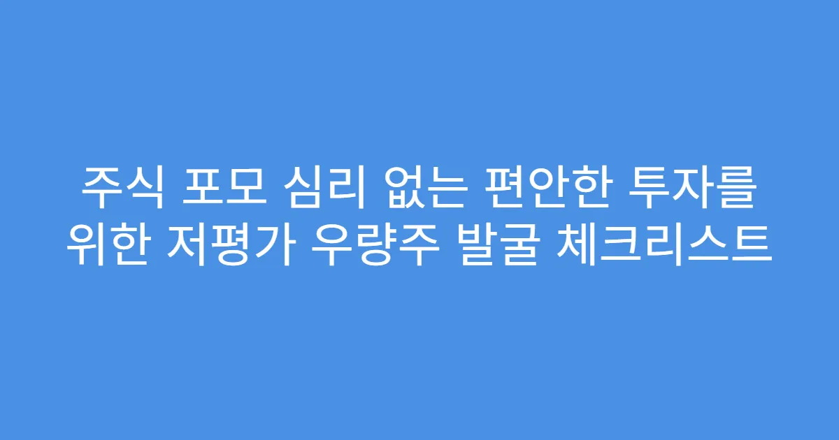 주식 포모 심리 없는 편안한 투자를 위한 저평가 우량주 발굴 체크리스트