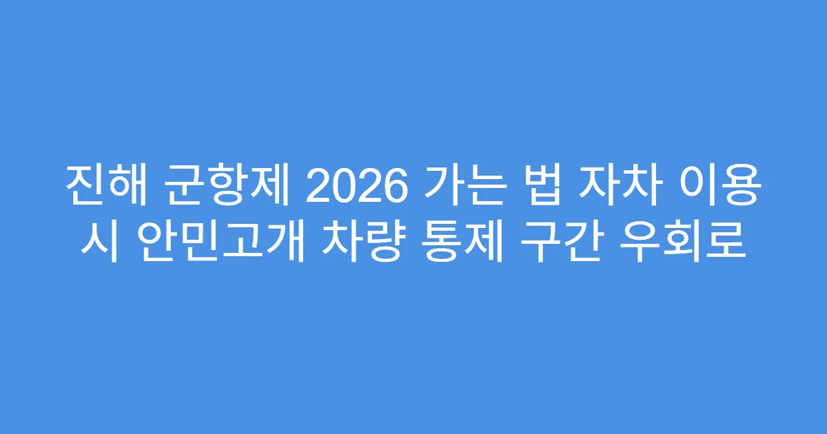 진해 군항제 2026 가는 법 자차 이용 시 안민고개 차량 통제 구간 우회로