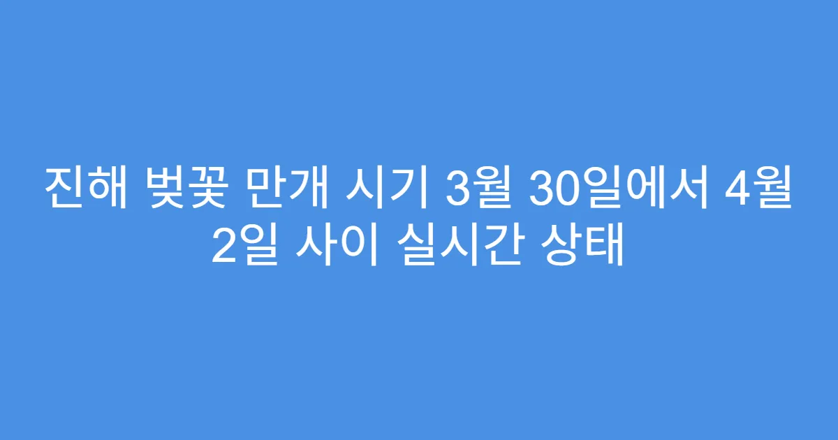 진해 벚꽃 만개 시기 3월 30일에서 4월 2일 사이 실시간 상태