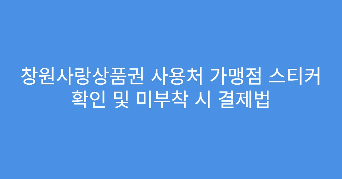 창원사랑상품권 사용처 가맹점 스티커 확인 및 미부착 시 결제법