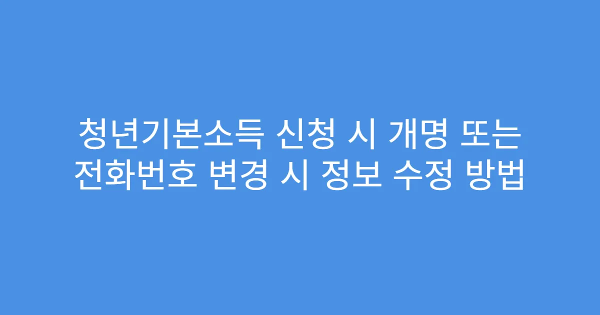 청년기본소득 신청 시 개명 또는 전화번호 변경 시 정보 수정 방법