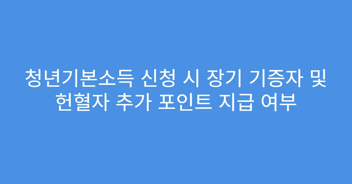 청년기본소득 신청 시 장기 기증자 및 헌혈자 추가 포인트 지급 여부