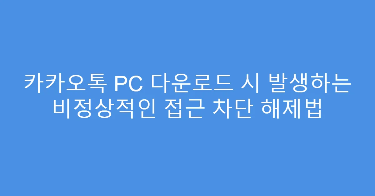 카카오톡 PC 다운로드 시 발생하는 비정상적인 접근 차단 해제법