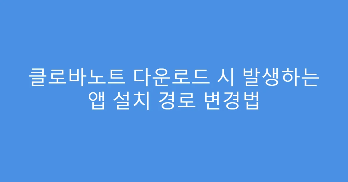 클로바노트 다운로드 시 발생하는 앱 설치 경로 변경법